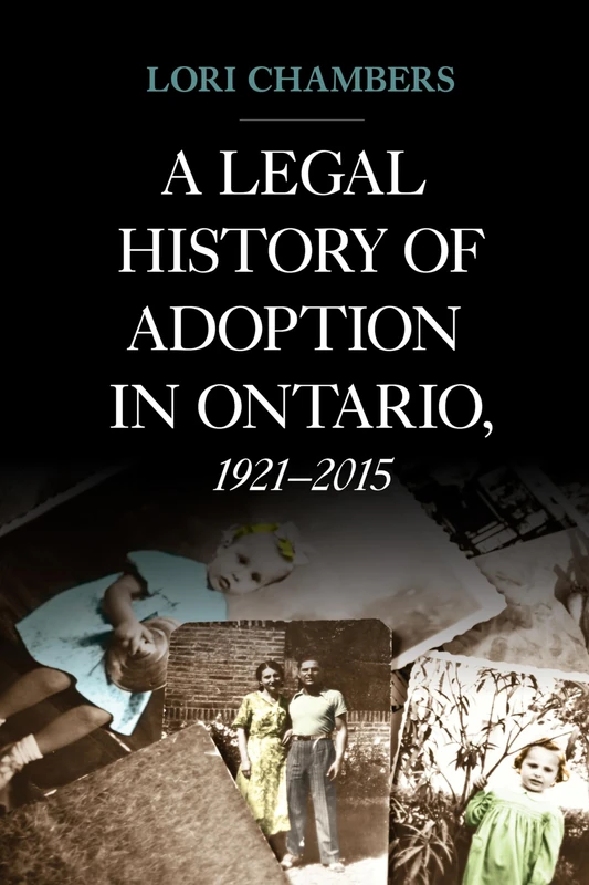 A Legal History of Adoption in Ontario, 1921-2015 (Osgoode Society for Canadian Legal History)