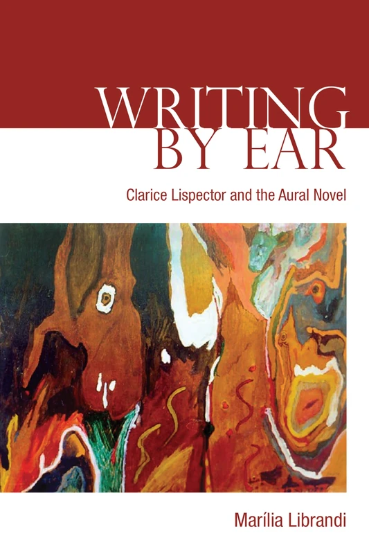 Writing by Ear: Clarice Lispector and the Aural Novel (University of Toronto Romance Series) - Image 1