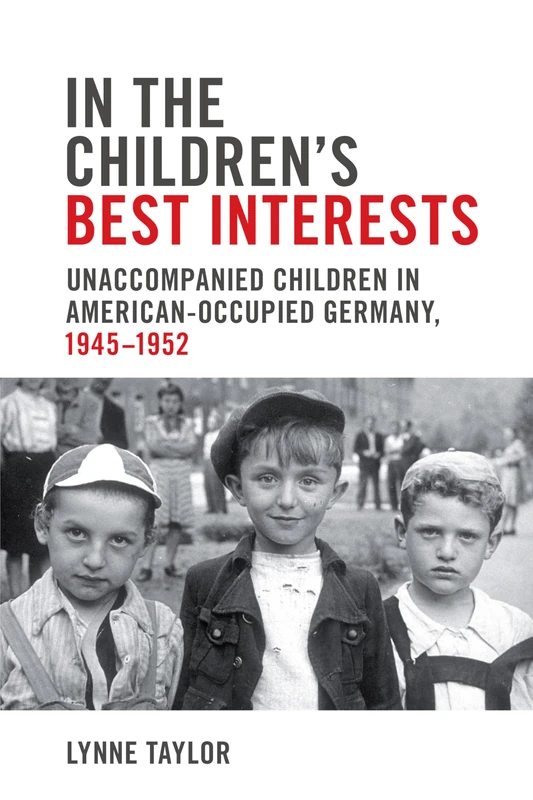 In the Children's Best Interests: Unaccompanied Children in American-Occupied Germany, 1945-1952 (German & European Studies)
