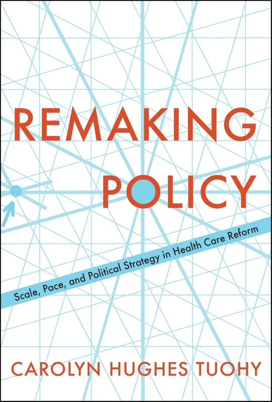 Remaking Policy: Scale, Pace, and Political Strategy in Health Care Reform (Studies in Comparative Political Economy and Public Policy, 54) - Image 1