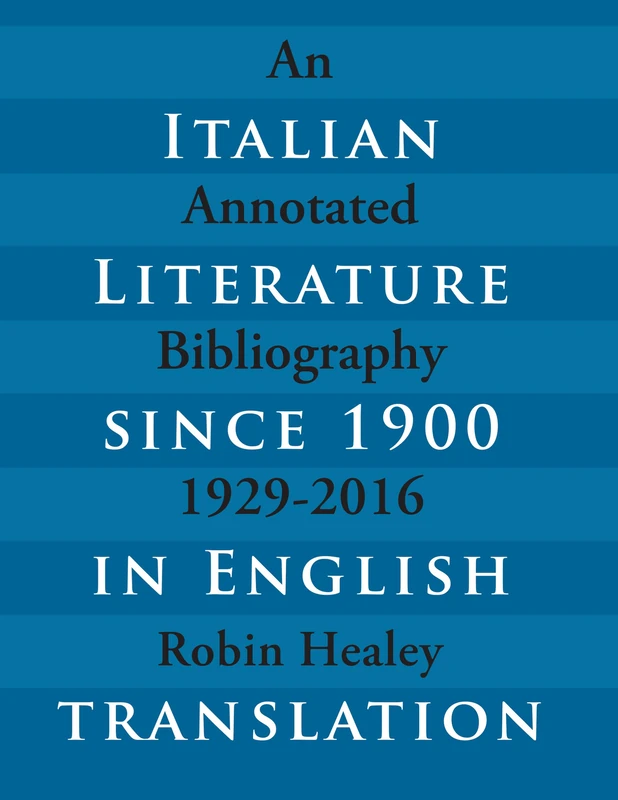 Italian Literature since 1900 in English Translation: An Annotated Bibliography, 1929-2016 (Toronto Italian Studies)