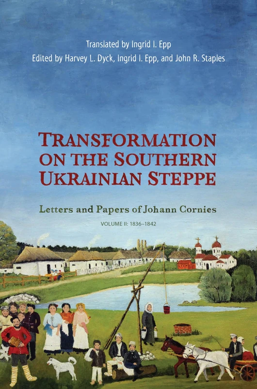 Transformation on the Southern Ukrainian Steppe: Letters and Papers of Johann Cornies, Volume II: 1836-1842: 2 (Tsarist and Soviet Mennonite Studies)