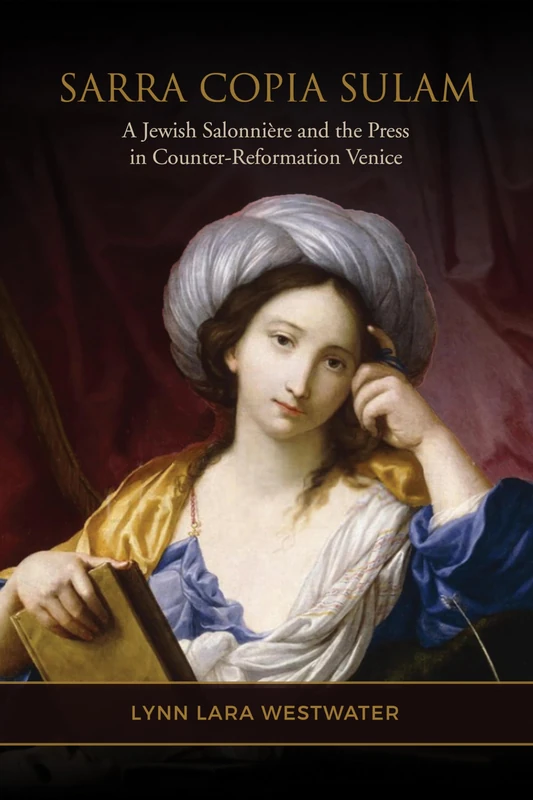 Sarra Copia Sulam: A Jewish Salonnière and the Press in Counter-Reformation Venice (Toronto Italian Studies)
