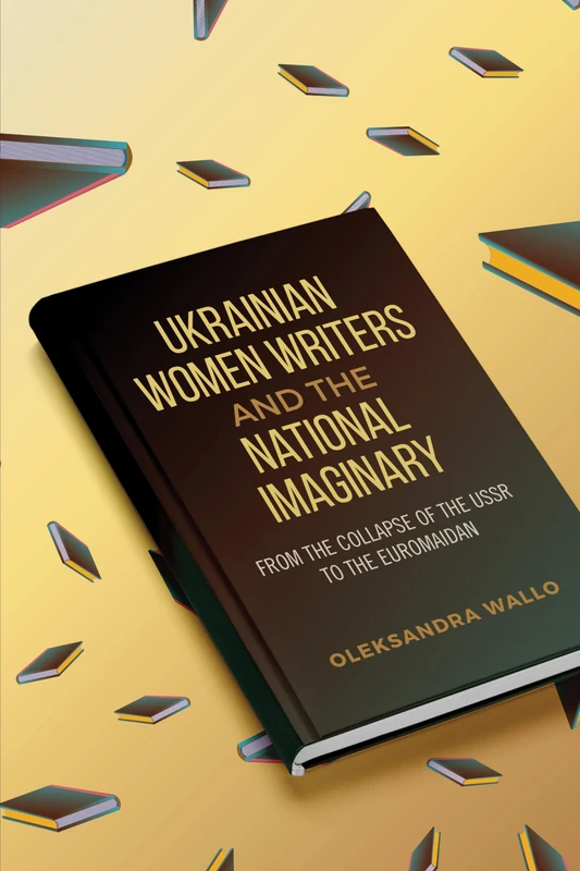 Ukrainian Women Writers and the National Imaginary: From the Collapse of the USSR to the Euromaidan - Image 1