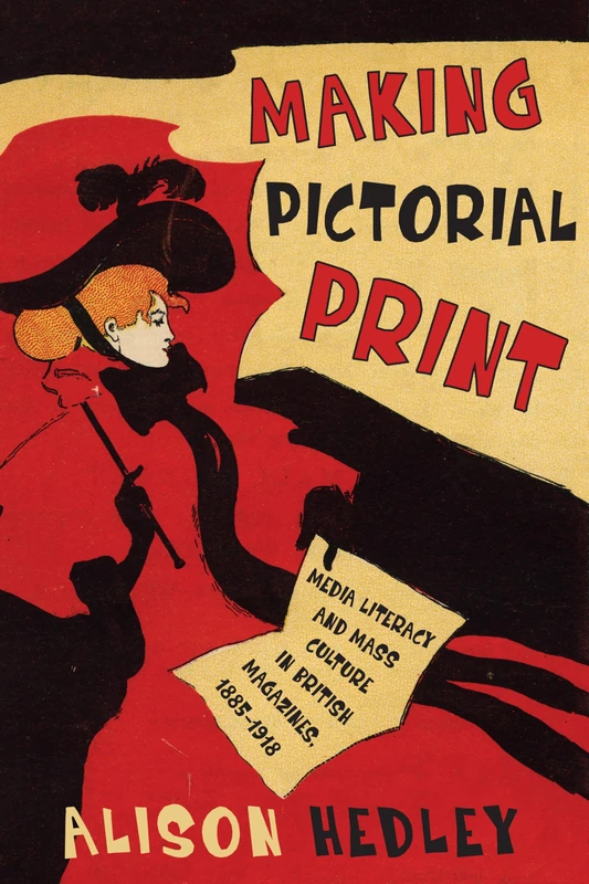 Making Pictorial Print: Media Literacy and Mass Culture in British Magazines, 1885-1918 (Studies in Book and Print Culture)