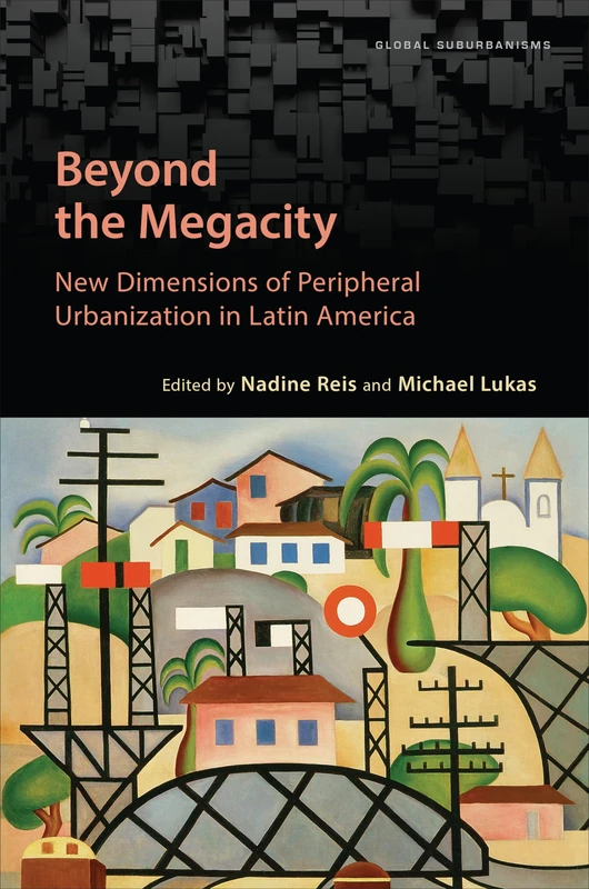 Beyond the Megacity: New Dimensions of Peripheral Urbanization in Latin America (Global Suburbanisms)