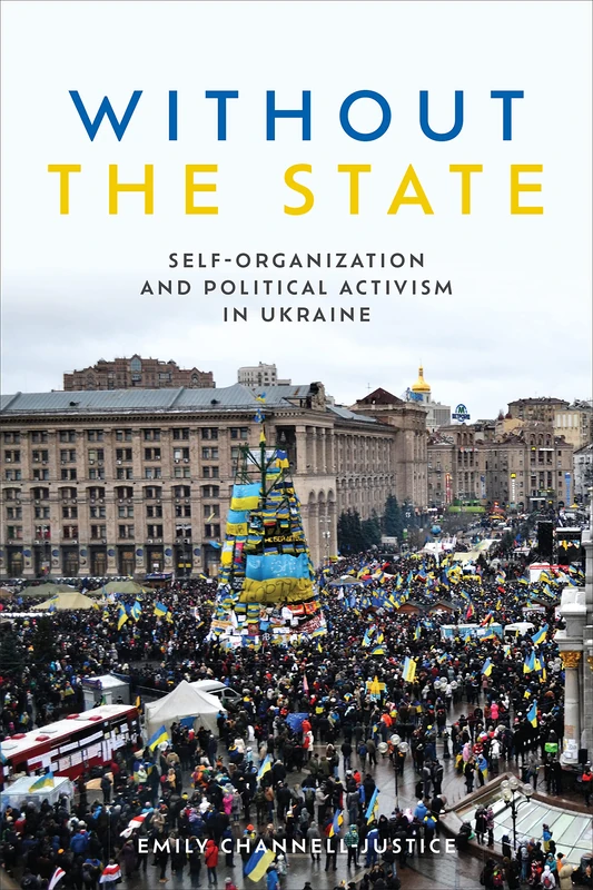 Without the State: Self-Organization and Political Activism in Ukraine (Anthropological Horizons)