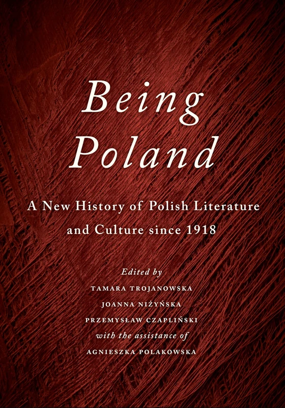 Being Poland: A New History of Polish Literature and Culture since 1918
