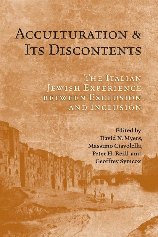 Acculturation and Its Discontents: The Italian Jewish Experience Between Exclusion and Inclusion: 10 (UCLA Clark Memorial Library Series)