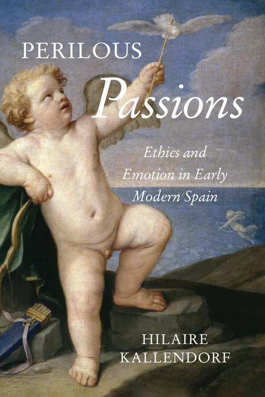 Perilous Passions: Ethics and Emotion in Early Modern Spain: 87 (Toronto Iberic)
