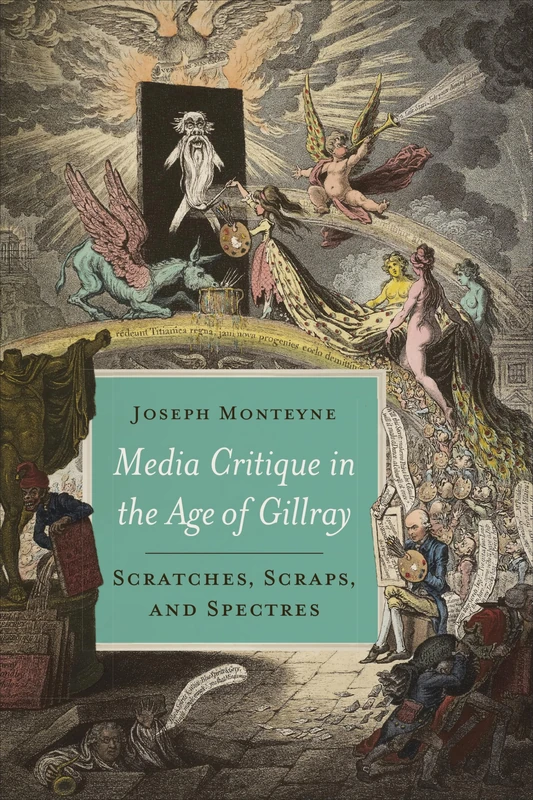 Media Critique in the Age of Gillray: Scratches, Scraps, and Spectres