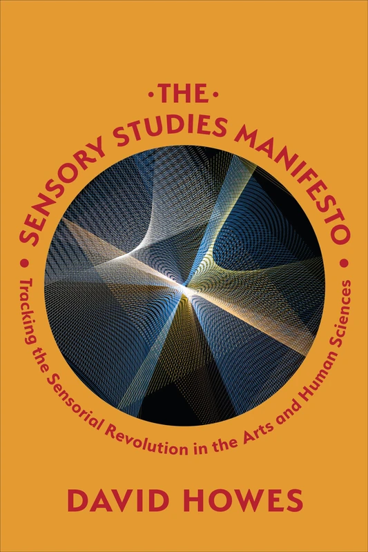 The Sensory Studies Manifesto: Tracking the Sensorial Revolution in the Arts and Human Sciences