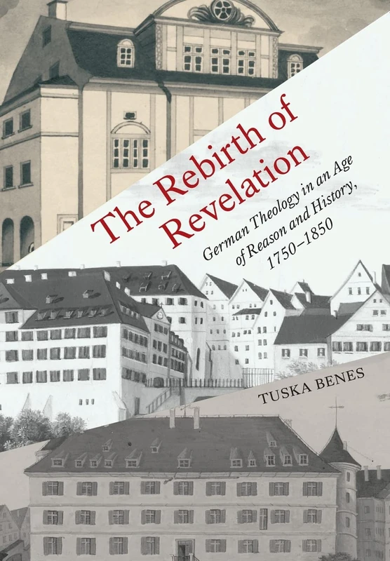 The Rebirth of Revelation: German Theology in an Age of Reason and History, 1750-1850 (German and European Studies)