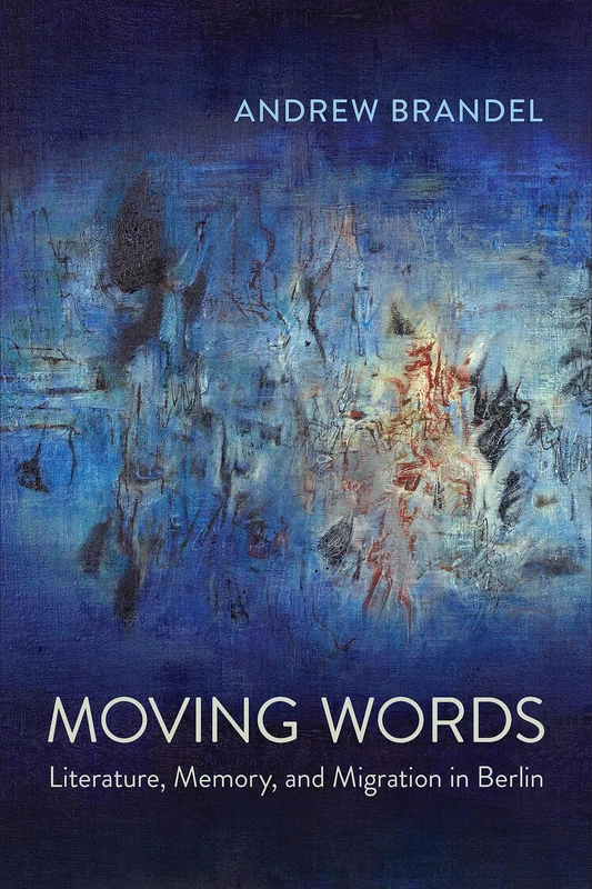 Moving Words: Literature, Memory, and Migration in Berlin (Anthropological Horizons)