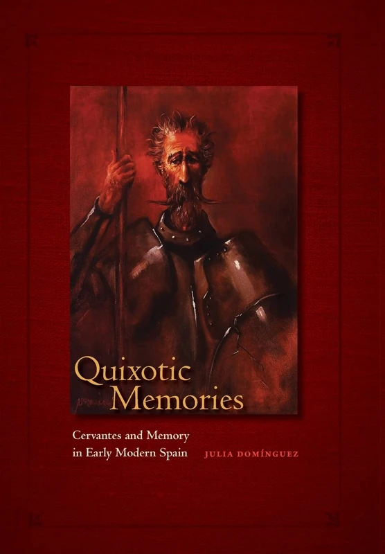 Quixotic Memories: Cervantes and Memory in Early Modern Spain (Toronto Iberic)