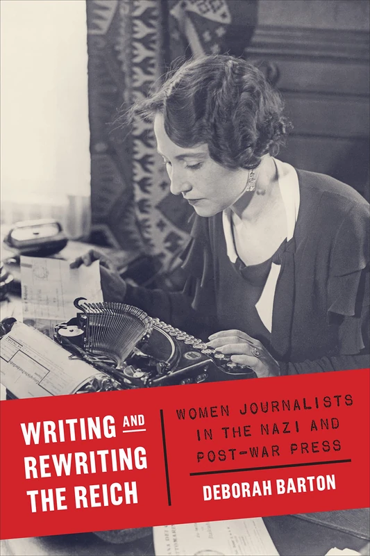 Writing and Rewriting the Reich: Women Journalists in the Nazi and Post-War Press (German and European Studies)