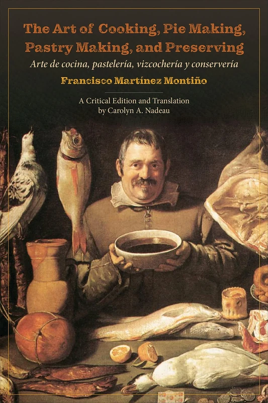 The Art of Cooking, Pie Making, Pastry Making, and Preserving: Arte de cocina, pastelería, vizcochería y conservería (Culinaria)