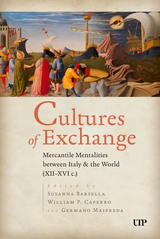 Cultures of Exchange: Mercantile Mentalities Between Italy & the World (XII-XVI C.) (Toronto Italian Studies)