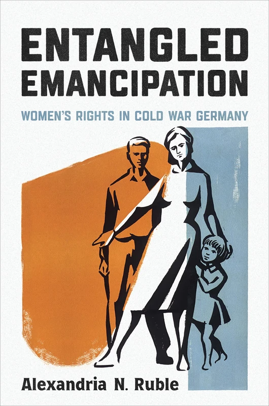 Entangled Emancipation: Women's Rights in Cold War Germany: 52 (German and European Studies) - Image 1