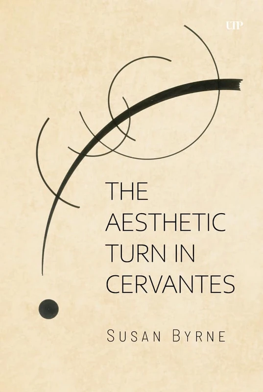The Aesthetic Turn in Cervantes: 97 (Toronto Iberic)