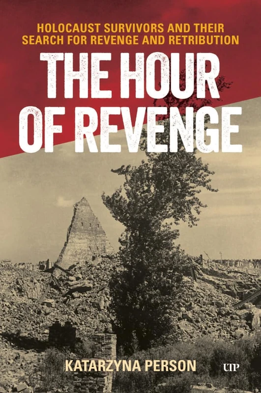 The Hour of Revenge: Holocaust Survivors and Their Search for Revenge and Retribution