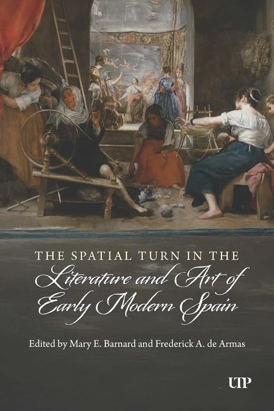 The Spatial Turn in the Literature and Art of Early Modern Spain (Toronto Iberic)