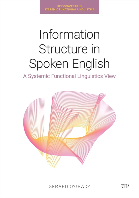 Information Structure in Spoken English: A Systemic Functional Linguistics View (Key Concepts in Systemic Functional Linguistics)