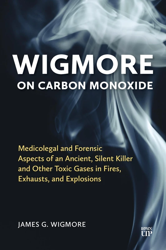 Wigmore on Carbon Monoxide: Medicolegal and Forensic Aspects of an Ancient, Silent Killer and Other Toxic Gases in Fires, Exhausts, and Explosions - Image 1