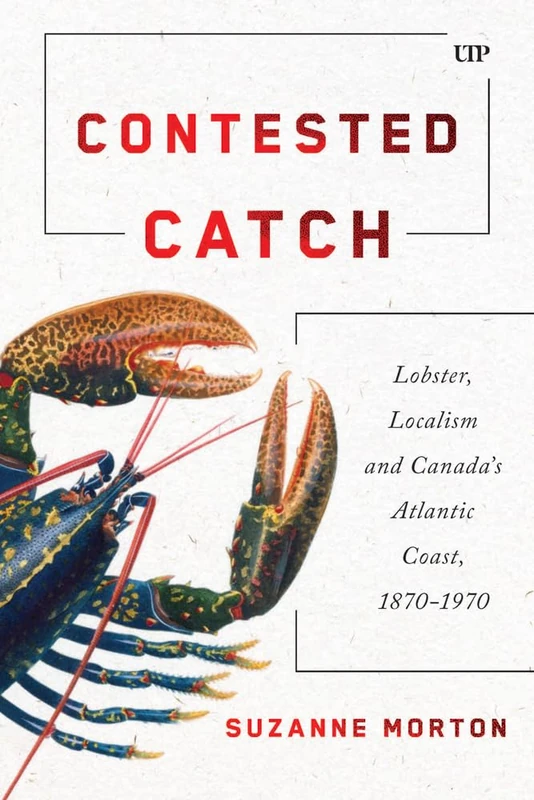 Contested Catch: Lobster, Localism, and Canada's Atlantic Coast, 1870-1970