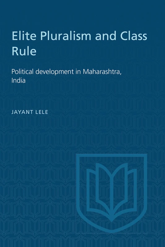 Elite Pluralism and Class Rule: Political development in Maharashtra, India (Heritage)