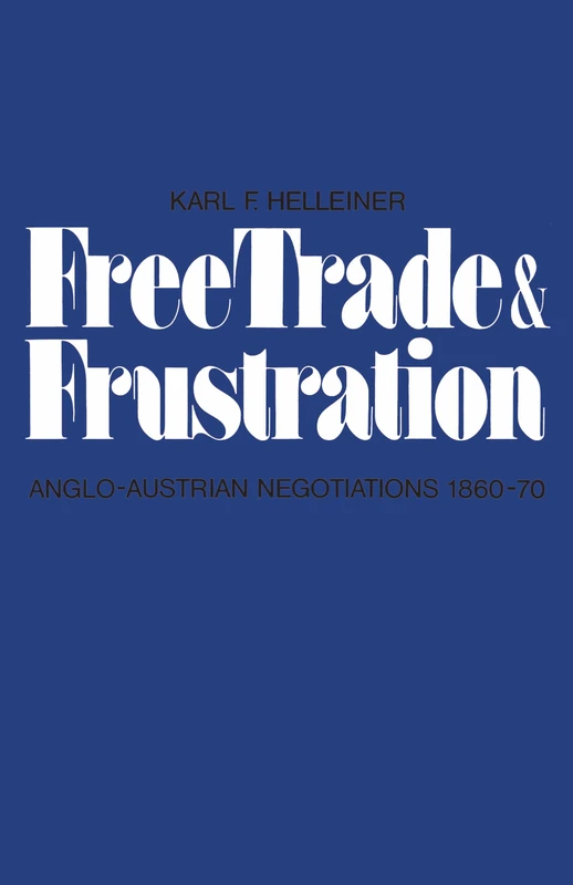 Free Trade and Frustration: Anglo-Austrian Negotiations 1860-70 (Heritage)
