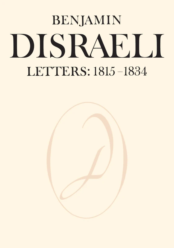 Benjamin Disraeli Letters: 1815-1834, Volume I: 1 (Letters of Benjamin Disraeli)