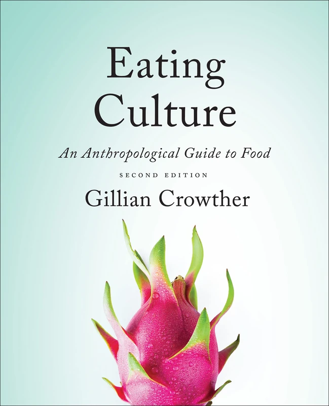 Eating Culture: An Anthropological Guide to Food: An Anthropological Guide to Food, Second Edition