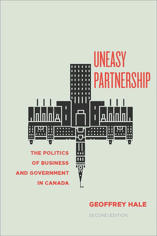 Uneasy Partnership: The Politics of Business and Government in Canada: The Politics of Business and Government in Canada, Second Edition