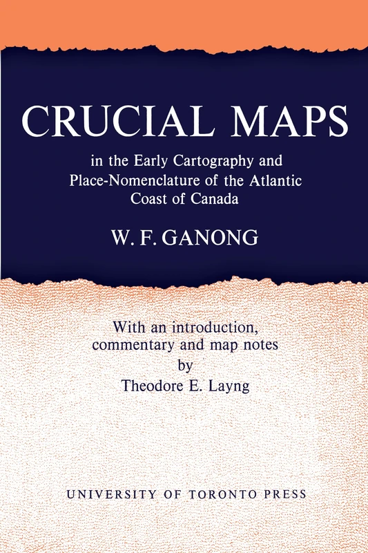 VIICrucial Maps in the Early Cartography and Place-Nomenclature of the Atlantic Coast of Canada: VII (Transactions of the Royal Society of Canada / Mémoires De La Société Royale Du Canada)