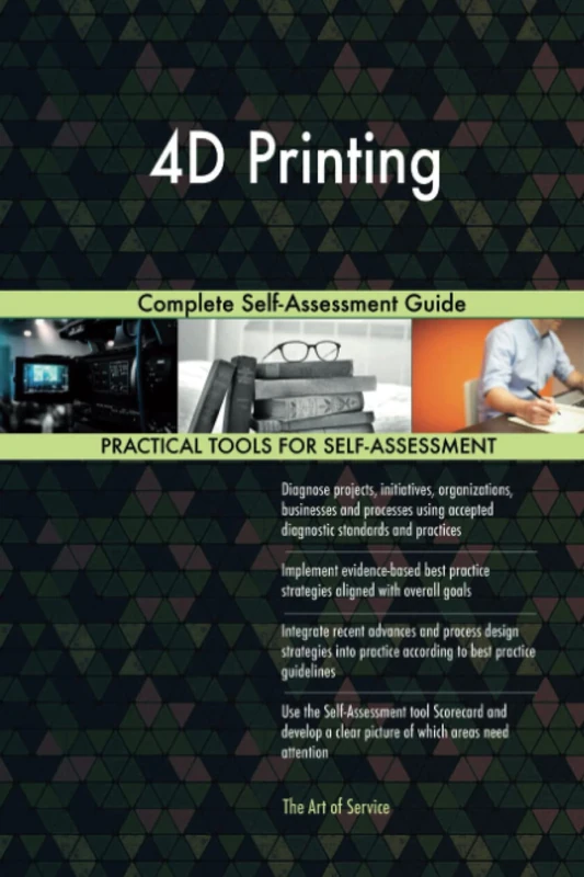 4D Printing Complete Self-Assessment Guide