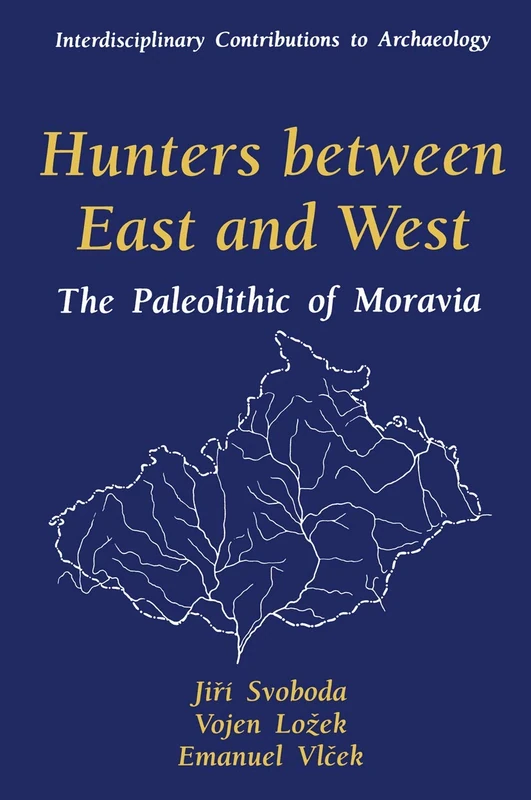Hunters between East and West: The Paleolithic of Moravia (Interdisciplinary Contributions to Archaeology)