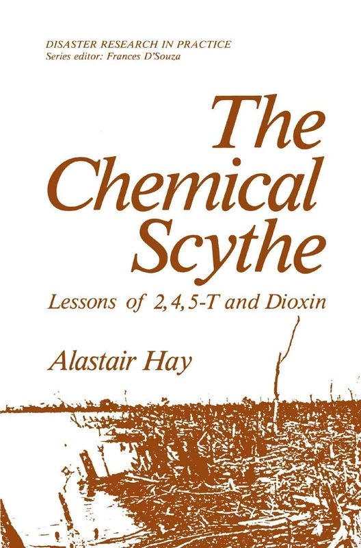 The Chemical Scythe: Lessons of 2,4,5-T and Dioxin (Disaster Research in Practice)