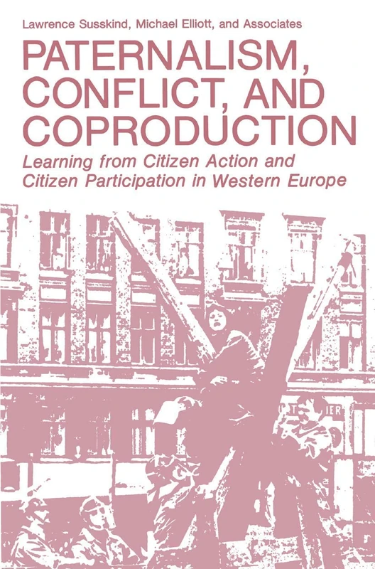Paternalism, Conflict, and Coproduction: Learning from Citizen Action and Citizen Participation in Western Europe (Environment, Development and Public Policy: Environmental Policy and Planning)