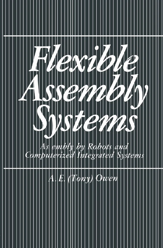 Flexible Assembly Systems: Assembly by Robots and Computerized Integrated Systems
