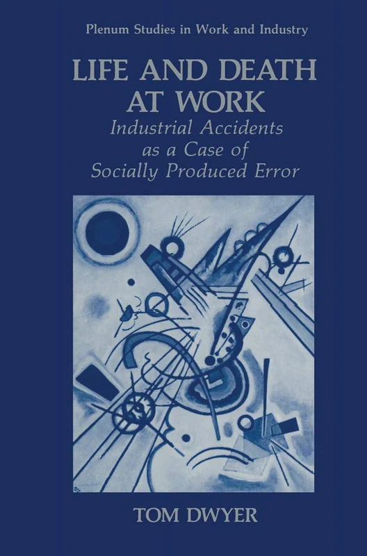 Life and Death at Work: Industrial Accidents as a Case of Socially Produced Error (Springer Studies in Work and Industry)