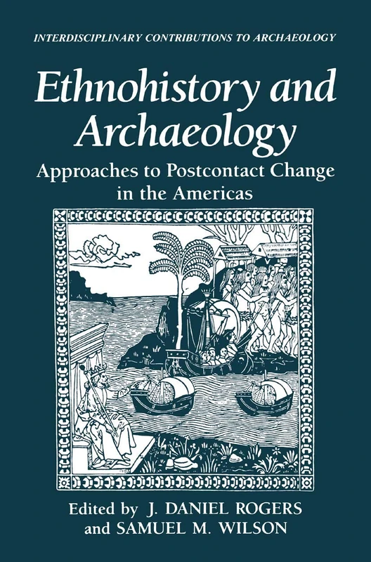 Ethnohistory and Archaeology: Approaches to Postcontact Change in the Americas (Interdisciplinary Contributions to Archaeology)