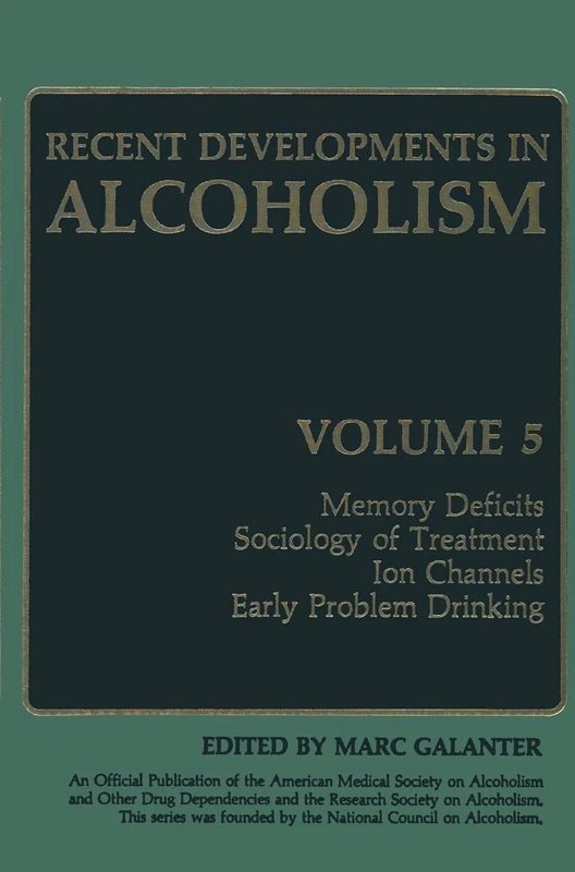 Recent Developments in Alcoholism: Memory Deficits Sociology of Treatment Ion Channels Early Problem Drinking: 5
