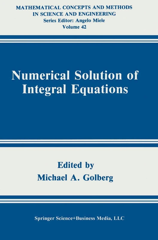 Numerical Solution of Integral Equations: 42 (Mathematical Concepts and Methods in Science and Engineering, 42)