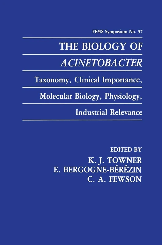 The Biology of Acinetobacter: Taxonomy, Clinical Importance, Molecular Biology, Physiology, Industrial Relevance: 57 (F.E.M.S. Symposium Series, 57)