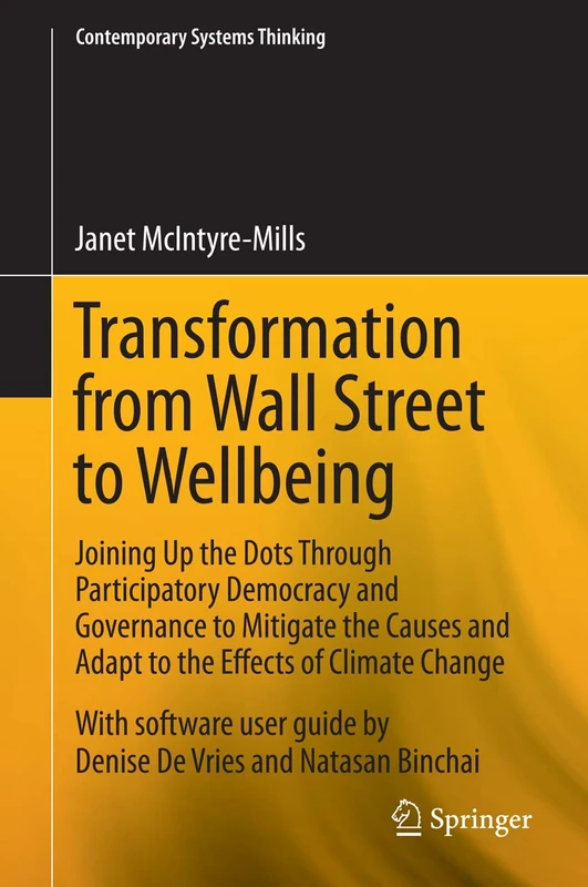 Transformation from Wall Street to Wellbeing: Joining Up the Dots Through Participatory Democracy and Governance to Mitigate the Causes and Adapt to ... Change (Contemporary Systems Thinking)