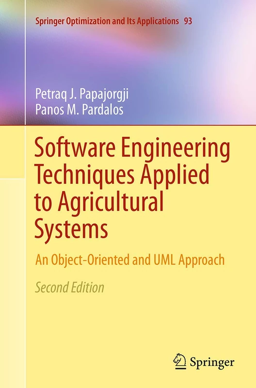 Software Engineering Techniques Applied to Agricultural Systems: An Object-Oriented and UML Approach: 93 (Springer Optimization and Its Applications, 93)
