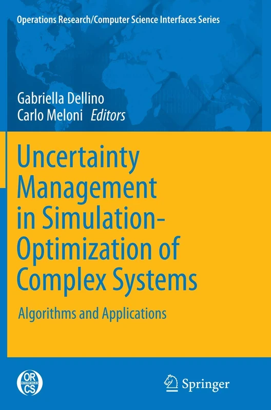 Uncertainty Management in Simulation-Optimization of Complex Systems: Algorithms and Applications: 59 (Operations Research/Computer Science Interfaces Series, 59)