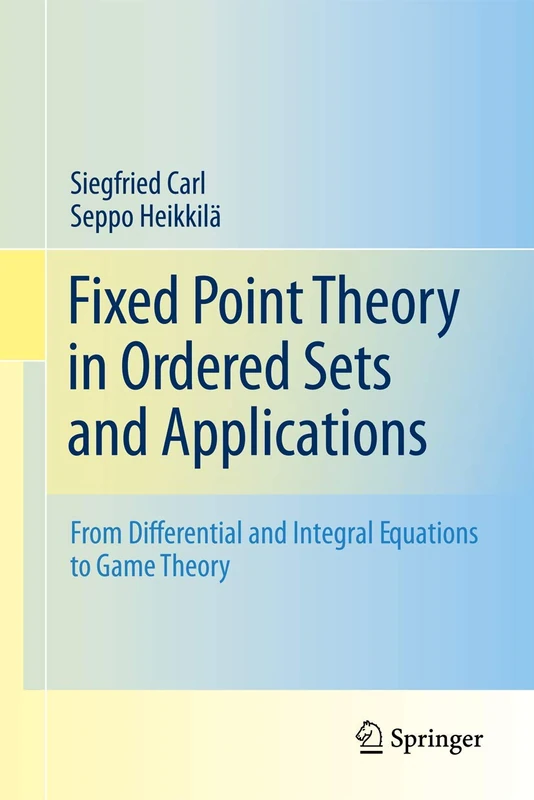 Fixed Point Theory in Ordered Sets and Applications: From Differential and Integral Equations to Game Theory