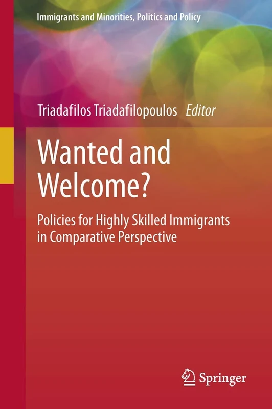Wanted and Welcome?: Policies for Highly Skilled Immigrants in Comparative Perspective (Immigrants and Minorities, Politics and Policy)